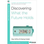 Discovering What the Future Holds A 6-Week, No-Homework Bible Study