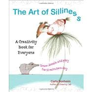 Art of Silliness : Draw, Doodle, and Play for 10 Minutes a Day