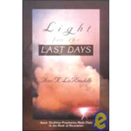 Light for the Last Days : Jesus' End-Time Prophecies Made Plain in the Book of Revelation