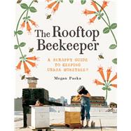 The Rooftop Beekeeper A Scrappy Guide to Keeping Urban Honeybees