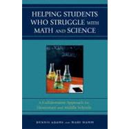 Helping Students Who Struggle with Math and Science A Collaborative Approach for Elementary and Middle Schools