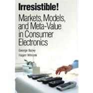 Irresistible! : Markets, Models, and Meta-Value in Consumer Electronics