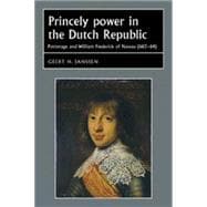 Princely Power in the Dutch Republic Patronage and William Frederick of Nassau (1613-64)