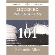 Liquefied Natural Gas: 101 Most Asked Questions on Liquefied Natural Gas - What You Need to Know