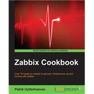 Zabbix Cookbook: Over 70 Hands-on Recipes to Get Your Infrastructure Up and Running With Zabbix