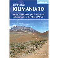 Trekking Kilimanjaro Ascent Preparations, Practicalities and Trekking Routes to the 'Roof of Africa'