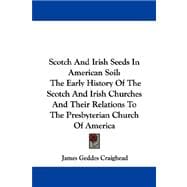 Scotch and Irish Seeds in American Soil : The Early History of the Scotch and Irish Churches and Their Relations to the Presbyterian Church of America