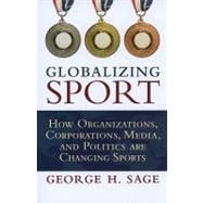 Globalizing Sport: How Organizations, Corporations, Media, and Politics are Changing Sport