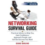 The Networking Survival Guide, Second Edition Practical Advice to Help You Gain Confidence, Approach People, and Get the Success You Want