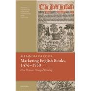 Marketing English Books, 1476-1550 How Printers Changed Reading