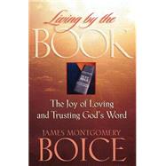 Living by the Book : The Joy of Loving and Trusting God's Word