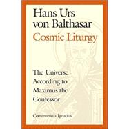 Cosmic Liturgy The Universe According to Maximus the Confessor
