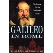 Galileo in Rome The Rise and Fall of a Troublesome Genius