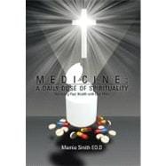 Medicine - A Daily Dose of Spirituality: Improving Your Health With One Mind