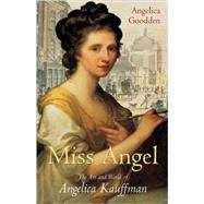 Miss Angel : The Art and World of Angelica Kauffman