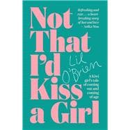 Not That I'd Kiss A Girl A Kiwi Girl's Tale of Coming Out and Coming of Age