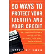 50 Ways to Protect Your Identity and Your Credit Everything You Need to Know About Identity Theft, Credit Cards, Credit Repair, and Credit Reports