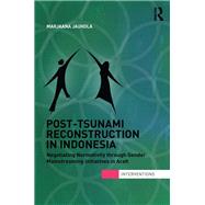 Post-Tsunami Reconstruction in Indonesia: Negotiating Normativity through Gender Mainstreaming Initiatives in Aceh