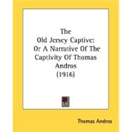 Old Jersey Captive : Or A Narrative of the Captivity of Thomas Andros (1916)
