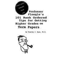 Professor Floogle's 101 Rank Ordered Tips for Getting Higher Grades on Term Papers
