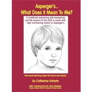 Asperger'S...What Does It Mean to Me?: A Workbook Explaining Self-Awareness and Life Lessons to the Child or Youth With High Functioning Autism or Aspergers