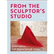 From the Sculptor's Studio Conversations with 20 Seminal Artists