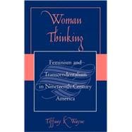 Woman Thinking Feminism and Transcendentalism in Nineteenth-Century America