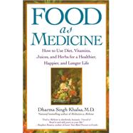 Food As Medicine: How to Use Diet, Vitamins, Juices, and Herbs for a Healthier, Happier, and Longer Life