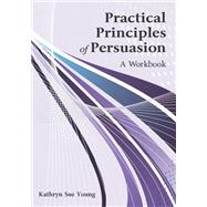 Practical Principles of Persuasion: A Workbook