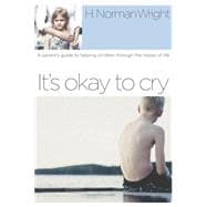 It's Okay to Cry A Parent's Guide to Helping Children Through the Losses of Life