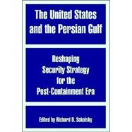 The United States And The Persian Gulf: Reshaping Security Strategy For The Post-containment Era