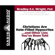 Christians Are Hate-Filled Hypocrites...and Other Lies You've Been Told