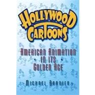 Hollywood Cartoons American Animation in Its Golden Age
