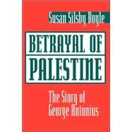 Betrayal Of Palestine: The Story Of George Antonius