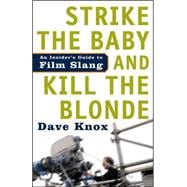 Strike the Baby and Kill the Blonde An Insider's Guide to Film Slang