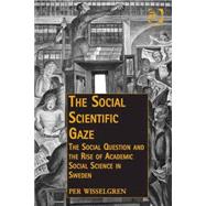 The Social Scientific Gaze: The Social Question and the Rise of Academic Social Science in Sweden book cover, ISBN 9781472447593