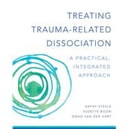 Treating Trauma-Related Dissociation A Practical, Integrative Approach