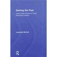 Gaming the Past: Using Video Games to Teach Secondary History