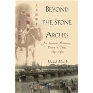 Beyond the Stone Arches : An American Missionary Doctor in China, 1892-1932,9780471397595