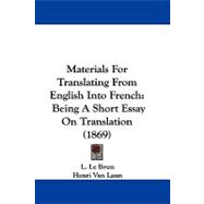 Materials for Translating from English into French : Being A Short Essay on Translation (1869)