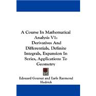 Course in Mathematical Analysis V1 : Derivatives and Differentials, Definite Integrals, Expansion in Series, Applications to Geometry