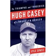 Hugh Casey The Triumphs and Tragedies of a Brooklyn Dodger