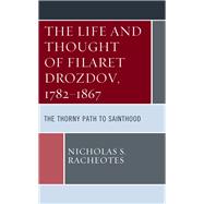 The Life and Thought of Filaret Drozdov, 1782–1867 The Thorny Path to Sainthood