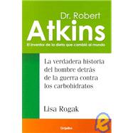 Dr. Robert Atkins: La verdadera historia del hombre detras de la guerra contra los carbohidratos/ The True Story of the Man behind the War of Carbohydrates