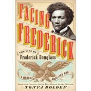 Facing Frederick The Life of Frederick Douglass, a Monumental American Man