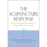 The Acupuncture Response Balance Energy and Restore Health--A Western Doctor Tells You How