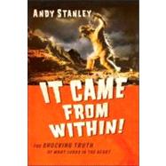 It Came from Within : The Shocking Truth of What Lurks in the Heart