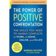 The Power of Positive Confrontation The Skills You Need to Handle Conflicts at Work, at Home, Online, and in Life, completely revised and updated edition,9780738217598