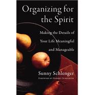 Organizing for the Spirit Making the Details of Your Life Meaningful and Manageable