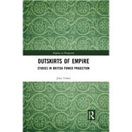 Outskirts of Empire: Studies in British Power Projection